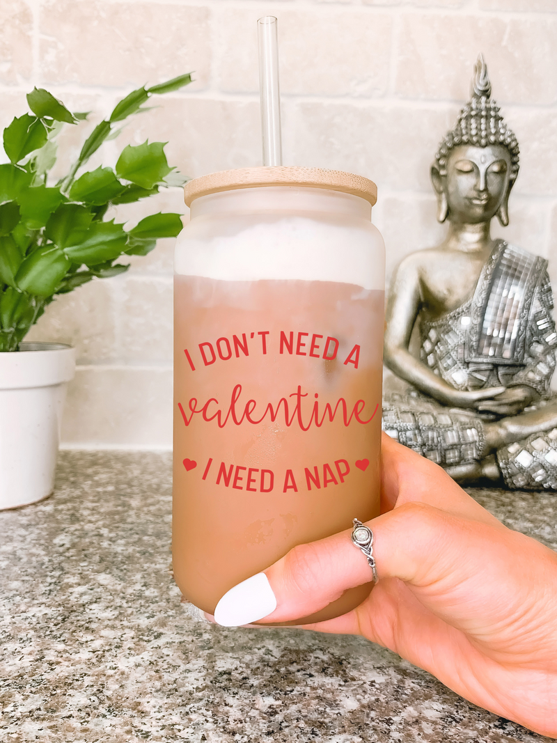 Funny Valentines Day Gift, I Don't Need A Valentine I Need A Nap 16 oz Glass Mug, Funny Galentines Day Gift for Best Friend, Vday Gift for Her